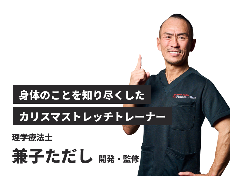 国内実績No.1 身体のことを知り尽くしたカリスマストレッチトレーナー 理学療法士 兼子ただし 開発・監修